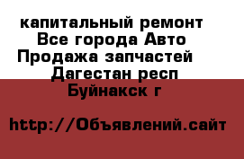 капитальный ремонт - Все города Авто » Продажа запчастей   . Дагестан респ.,Буйнакск г.